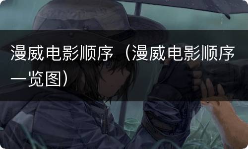 漫威电影顺序（漫威电影顺序一览图）