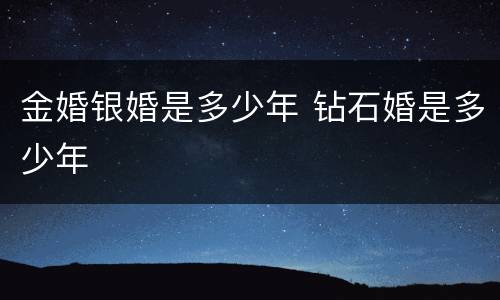 金婚银婚是多少年 钻石婚是多少年
