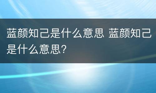 蓝颜知己是什么意思 蓝颜知己是什么意思?