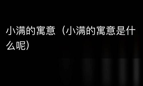 小满的寓意(小满的寓意是什么呢)