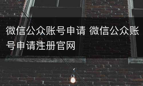 微信公众账号申请 微信公众账号申请注册官网