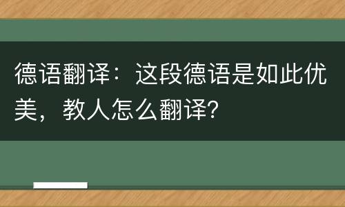 德语翻译：这段德语是如此优美，教人怎么翻译？