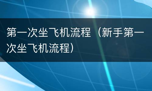 第一次坐飞机流程（新手第一次坐飞机流程）