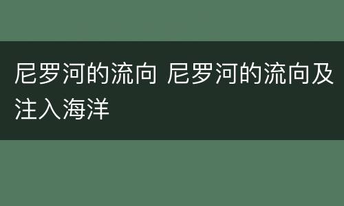 尼罗河的流向 尼罗河的流向及注入海洋