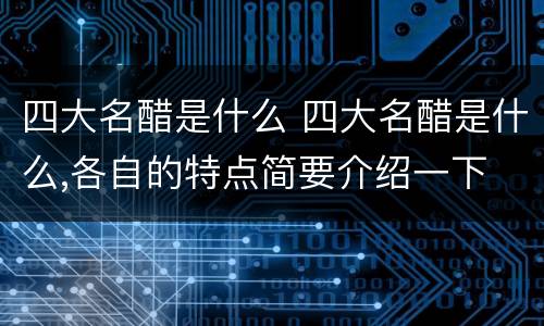 四大名醋是什么 四大名醋是什么,各自的特点简要介绍一下