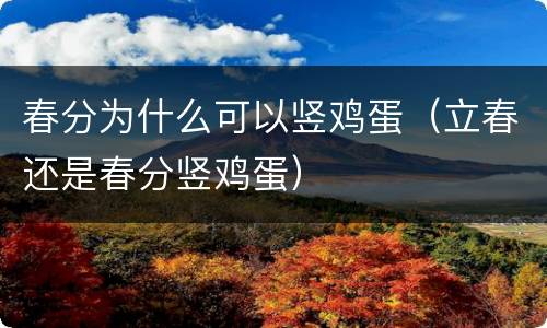 春分为什么可以竖鸡蛋（立春还是春分竖鸡蛋）