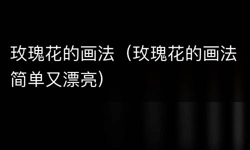 玫瑰花的画法（玫瑰花的画法简单又漂亮）