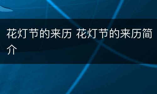 花灯节的来历 花灯节的来历简介