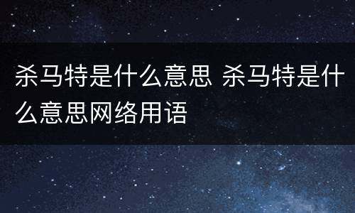 杀马特是什么意思 杀马特是什么意思网络用语