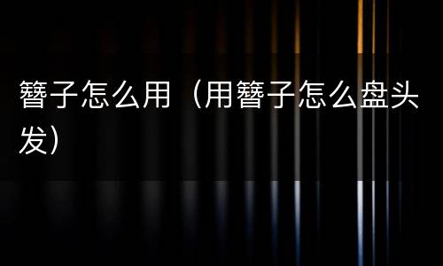 簪子怎么用（用簪子怎么盘头发）