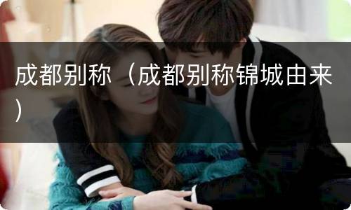 成都别称（成都别称锦城由来）