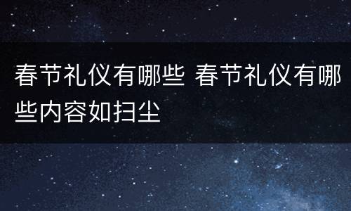 春节礼仪有哪些 春节礼仪有哪些内容如扫尘