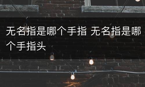 无名指是哪个手指 无名指是哪个手指头