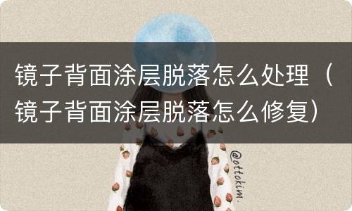 镜子背面涂层脱落怎么处理（镜子背面涂层脱落怎么修复）