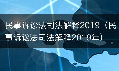 民事诉讼法司法解释2019（民事诉讼法司法解释2019年）