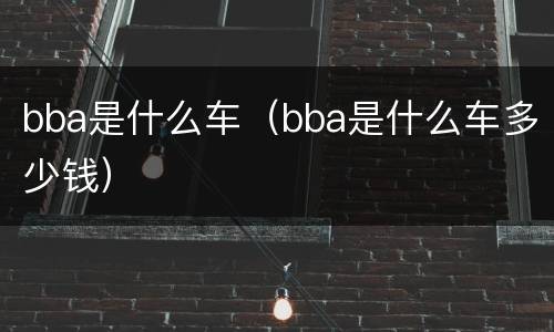 bba是什么车（bba是什么车多少钱）