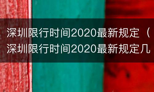 深圳限行时间2020最新规定（深圳限行时间2020最新规定几次机会）