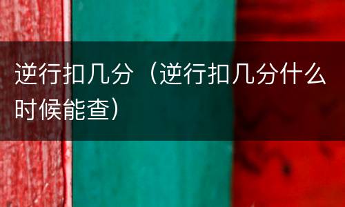 逆行扣几分（逆行扣几分什么时候能查）