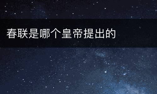 春联是哪个皇帝提出的