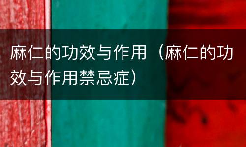 麻仁的功效与作用（麻仁的功效与作用禁忌症）
