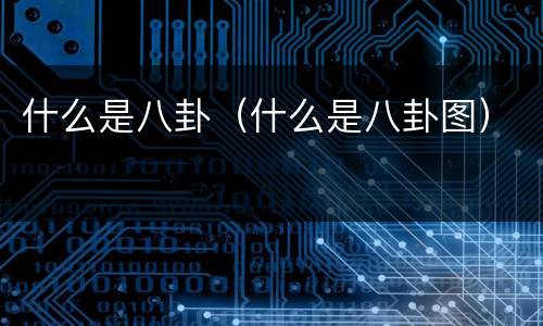 什么是八卦（什么是八卦图）