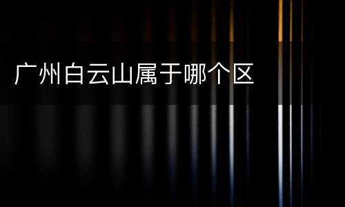 广州白云山属于哪个区
