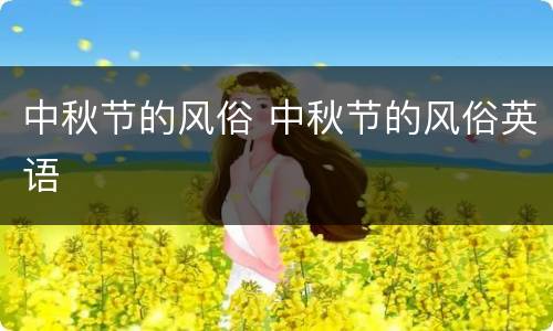 中秋节的风俗 中秋节的风俗英语