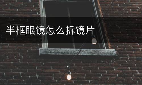 半框眼镜怎么拆镜片