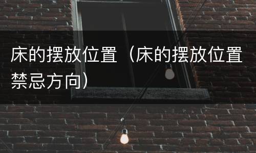 床的摆放位置（床的摆放位置禁忌方向）