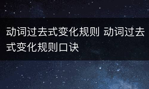 动词过去式变化规则 动词过去式变化规则口诀