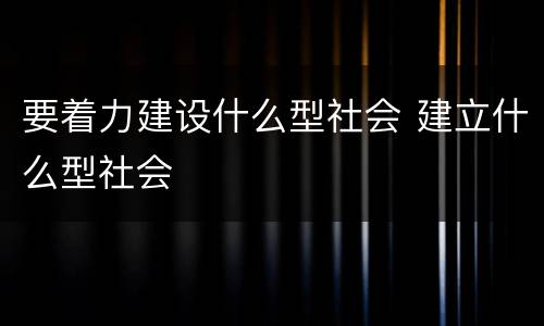 要着力建设什么型社会 建立什么型社会
