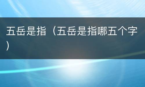 五岳是指（五岳是指哪五个字）