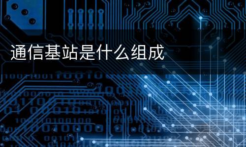 通信基站是什么组成