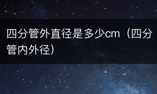 四分管外直径是多少cm（四分管内外径）