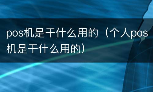 pos机是干什么用的（个人pos机是干什么用的）