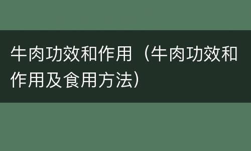 牛肉功效和作用（牛肉功效和作用及食用方法）