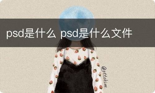 psd是什么 psd是什么文件