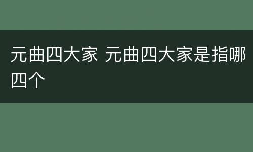 元曲四大家 元曲四大家是指哪四个