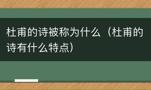 杜甫的诗被称为什么（杜甫的诗有什么特点）