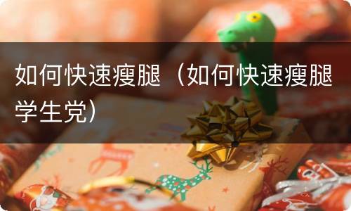 如何快速瘦腿(如何快速瘦腿学生党)