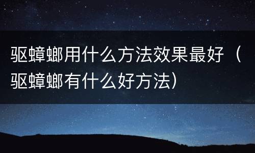 驱蟑螂用什么方法效果最好（驱蟑螂有什么好方法）