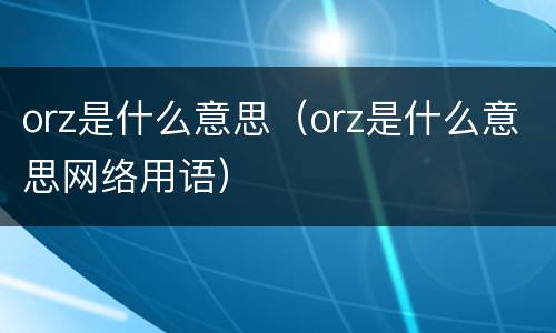 orz是什么意思（orz是什么意思网络用语）