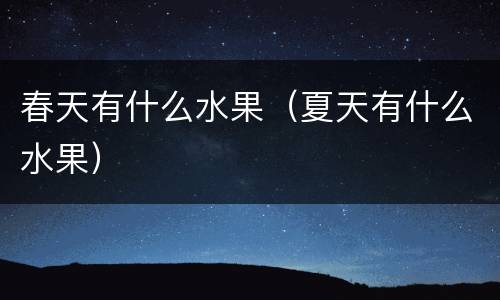 春天有什么水果(夏天有什么水果)