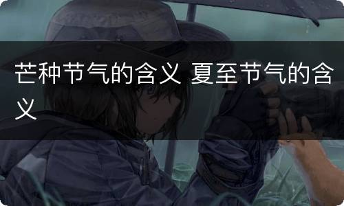 芒种节气的含义 夏至节气的含义