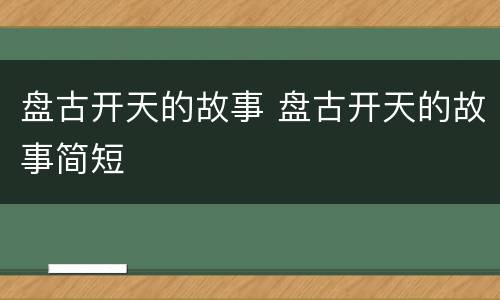 盘古开天的故事 盘古开天的故事简短