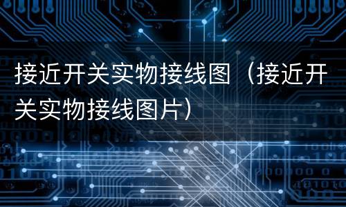 接近开关实物接线图（接近开关实物接线图片）