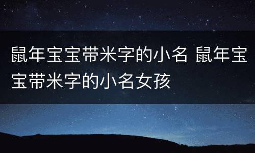 鼠年宝宝带米字的小名 鼠年宝宝带米字的小名女孩