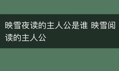 映雪夜读的主人公是谁 映雪阅读的主人公