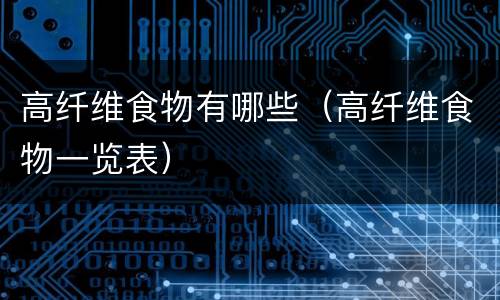 高纤维食物有哪些（高纤维食物一览表）
