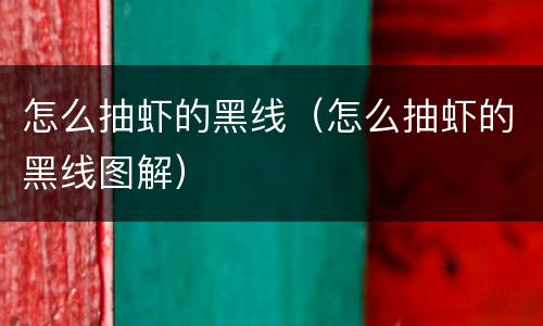 怎么抽虾的黑线（怎么抽虾的黑线图解）